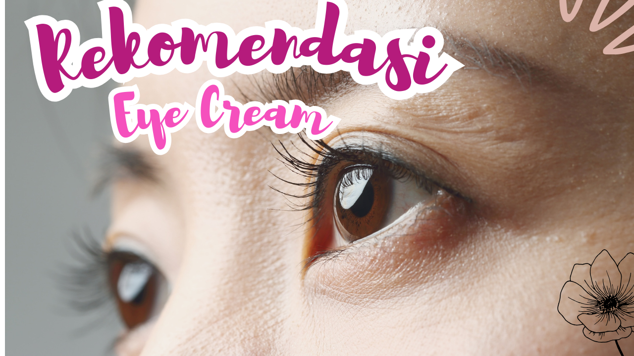 Rekomendasi 5 Eye Cream untuk Menghilangkan Mata Panda Terbaik